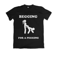 T Shirt - Begging For A Pegging 1 T Shirt